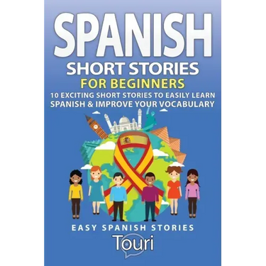 Spanish Short Stories for Beginners: 10 Exciting Short Stories to Easily Learn Spanish & Improve Your Vocabulary
