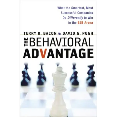 The Behavioral Advantage: What the Smartest, Most Successful Companies Do Differently to Win in the B2B Arena