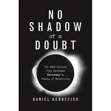 No Shadow of a Doubt: The 1919 Eclipse That Confirmed Einstein's Theory of Relativity