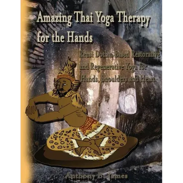 Amazing Thai Yoga Therapy for the Hands: Reusi Dottan Based Restorative and Regenerative Yoga for Hands, Shoulders and Heart