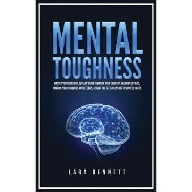 Mental Toughness: Master Your Emotions, Develop Brain Strength with Cognitive Training Secrets, Control Your Thoughts and Feelings, Achieve the Self-D