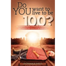 Do YOU want to live to be 100?: An evidence based approach to maximizing the length and quality of your life.