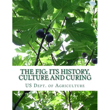 The Fig: Its History, Culture and Curing: With Descriptions of the Known Varieties of Figs