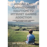 Mindful and Compassionate Solutions to Internet Gaming Addiction: A Guide for Parents and Therapists (And Gamers, If You Dare!)