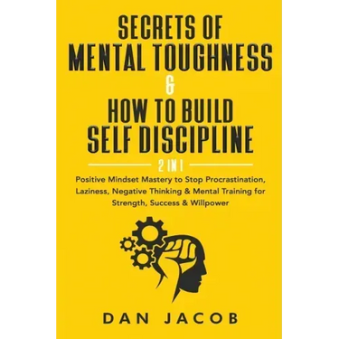 Secrets of Mental Toughness & How to Build Self Discipline, 2 in 1: Positive Mindset Mastery to Stop Procrastination, Laziness, Negative Thinking & Me
