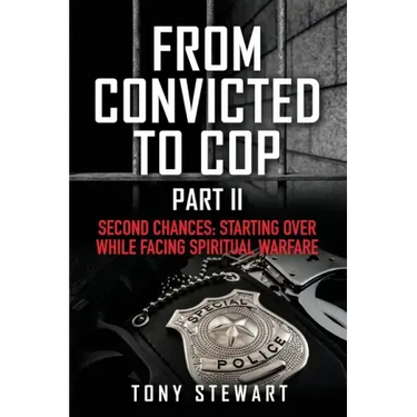 From Convicted to Cop Part II: Second Chances: Starting Over While Facing Spiritual Warfare