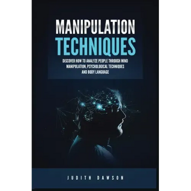Manipulation Techniques: Discover How to Analyze People Through Mind Manipulation, Psychological Techniques and Body Language