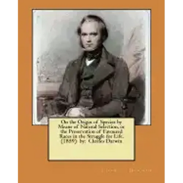 On the Origin of Species by Means of Natural Selection, or the Preservation of Favoured Races in the Struggle for Life. (1859) by: Charles Darwin