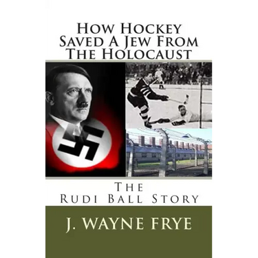 How Hockey Saved a Jew from the Holacaust: The Rudi Ball Story