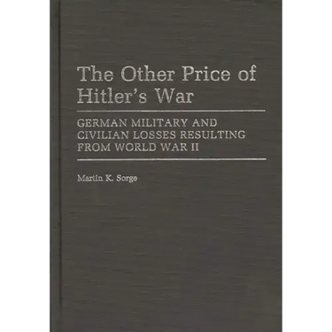 The Other Price of Hitler's War: German Military and Civilian Losses Resulting from World War II