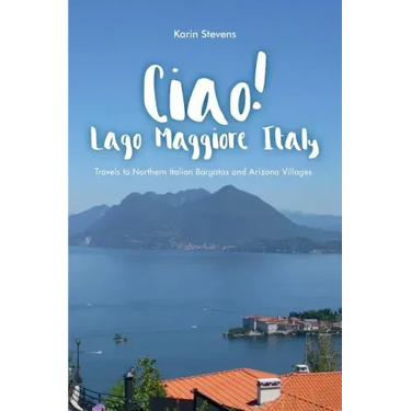 Ciao! Lago Maggiore, Italy: Travels to Northern Italy and Arizona Villages