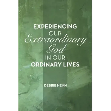 Experiencing Our Extraordinary God in Our Ordinary Lives