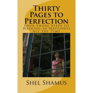 Thirty Pages to Change Your Life: Four Short Steps to Walking in Happiness All the Time
