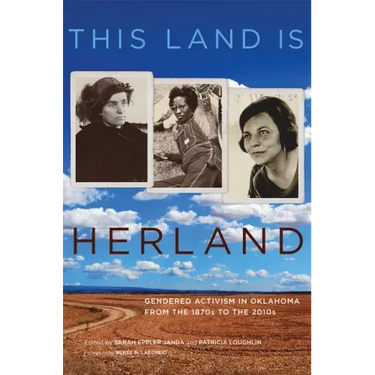 This Land Is Herland: Gendered Activism in Oklahoma from the 1870s to the 2010s Volume 1
