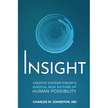 Insight: Creative systems Theory's Radical New Picture of Human Possibility