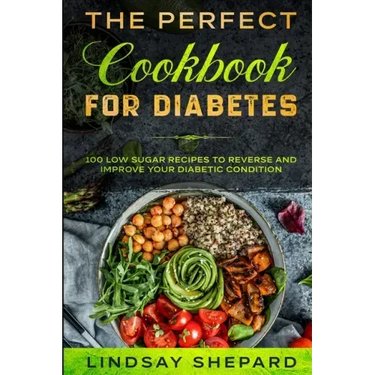 Diabetic Diet: THE PERFECT COOKBOOK FOR DIABETES - 100 Low Sugar Recipes To Reverse an Improve Your Diabetic Condition