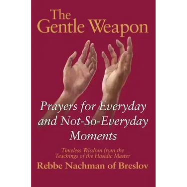 The Gentle Weapon: Prayers for Everyday and Not-So-Everyday Moments--Timeless Wisdom from the Teachings of the Hasidic Master, Rebbe Nachman of Breslo