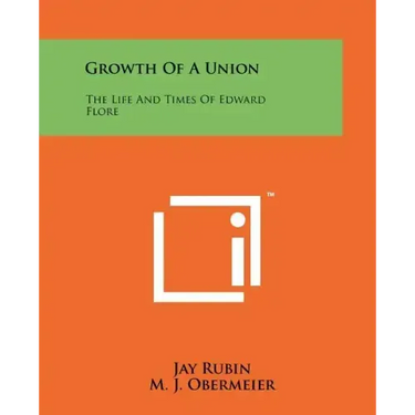 Growth Of A Union: The Life And Times Of Edward Flore