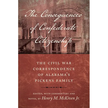 The Consequences of Confederate Citizenship: The Civil War Correspondence of Alabama's Pickens Family