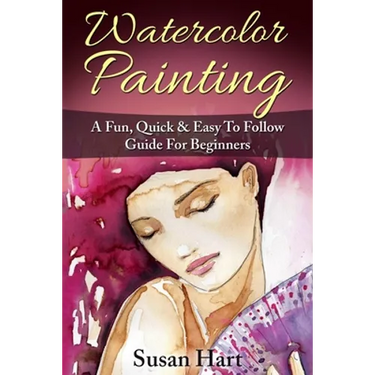 Watercolor Painting: A Practical & Easy To Follow Guide For Beginners