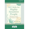 DBT Skills for Highly Sensitive People: Make Emotional Sensitivity Your Superpower Using Dialectical Behavior Therapy (16pt Large Print Format)