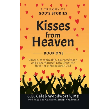 Kisses from Heaven Book One: A Trilogy of God Stories: A Trilogy of God Stories: Unique, Inexplicable, Extraordinary, and Supernatural Tales from t