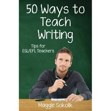 Fifty Ways to Teach Writing: Tips for ESL/EFL Teachers