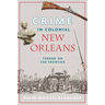 Crime in Colonial New Orleans: Terror on the Frontier