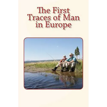 The First Traces of Man in Europe