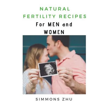 Natural Fertility Recipes: For Men and Women