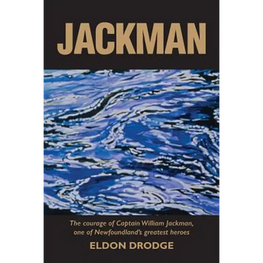 Jackman: The Courage of Captain William Jackman, One of Newfoundland's Greatest Heroes
