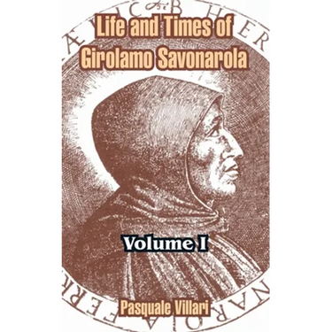Life and Times of Girolamo Savonarola: Volume I