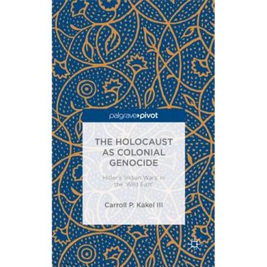 The Holocaust as Colonial Genocide: Hitler's 'Indian Wars' in the 'Wild East'