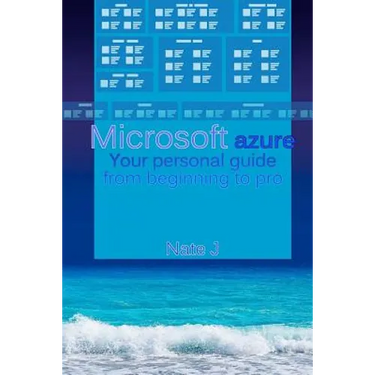 Microsoft azure: Your personal guide from beginning to pro