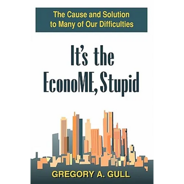 It's the EconoME, Stupid: The Cause and Solution to Many of Our Difficulties