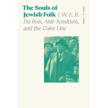 The Souls of Jewish Folk: W. E. B. Du Bois, Anti-Semitism, and the Color Line