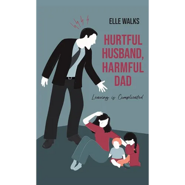 Hurtful Husband, Harmful Dad: Leaving is Complicated