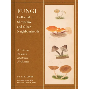 Fungi Collected in Shropshire and Other Neighbourhoods: A Victorian Woman's Illustrated Field Notes
