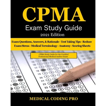 CPMA Exam Study Guide - 2021 Edition: 150 Certified Professional Medical Auditor Exam Questions, Answers, and Rationale, Tips To Pass The Exam, Common