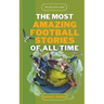 The Most Amazing Football Stories of All Time - The Beautiful Game