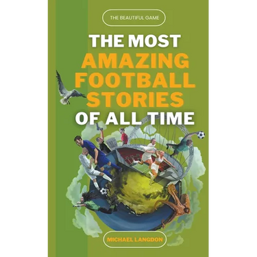The Most Amazing Football Stories of All Time - The Beautiful Game