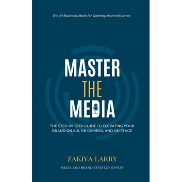 Master The Media: The Step-By-Step Guide to Elevating Your Brand On Air, On Camera and On Stage