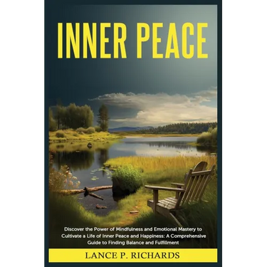 Inner Peace: Discover the Power of Mindfulness and Emotional Mastery to Cultivate a Life of Inner Peace and Happiness: A Comprehensive Guide to Findin
