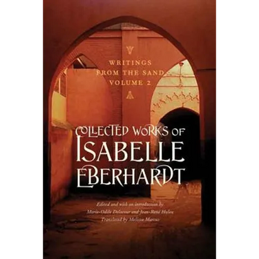 Writings from the Sand, Volume 2: Collected Works of Isabelle Eberhardt