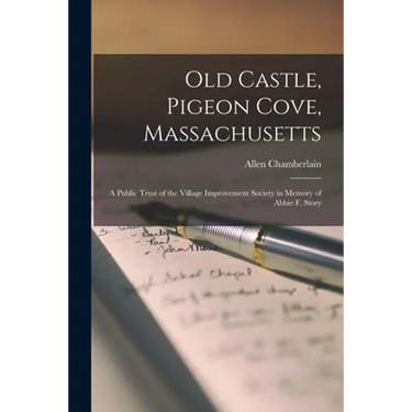 Old Castle, Pigeon Cove, Massachusetts; a Public Trust of the Village Improvement Society in Memory of Abbie F. Story