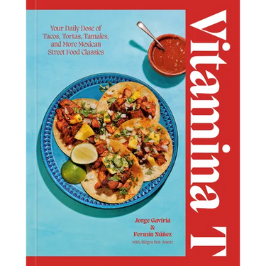Vitamina T: Your Daily Dose of Tacos, Tortas, Tamales, and More Mexican Street Food Classics