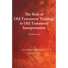 The Role of Old Testament Theology in Old Testament Interpretation: And Other Essays