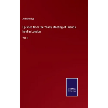 Epistles from the Yearly Meeting of Friends, held in London: Vol. II