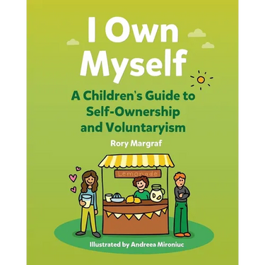 I Own Myself: A Children's Guide to Self-Ownership and Voluntaryism