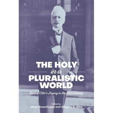 The Holy in a Pluralistic World: Rudolf Otto's Legacy in the 21st Century